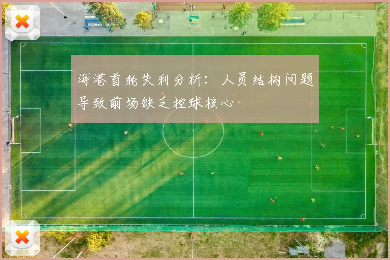 海港首轮失利分析：人员结构问题导致前场缺乏控球核心